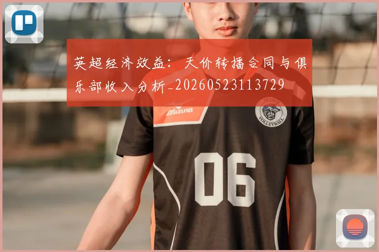 英超经济效益：天价转播合同与俱乐部收入分析_20260523113729